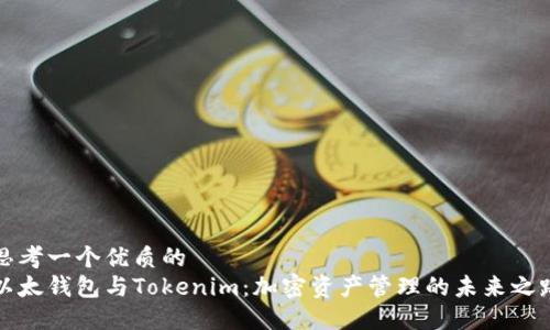 思考一个优质的  
以太钱包与Tokenim：加密资产管理的未来之路