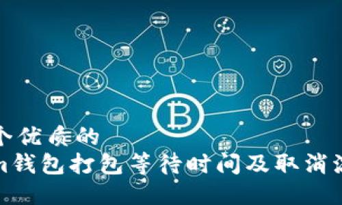 思考一个优质的
Tokenim钱包打包等待时间及取消流程详解