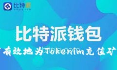  如何有效地为Tokenim充值矿工费？