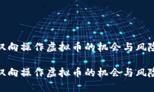 双向操作虚拟币的机会与风险

双向操作虚拟币的机会与风险