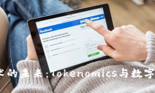  区块链技术的未来：Tokenomics与数字资产的崛起