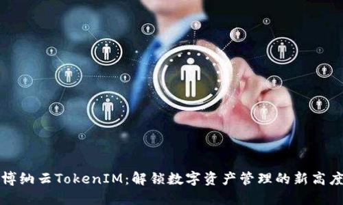 博纳云TokenIM：解锁数字资产管理的新高度