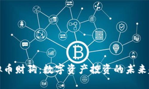 虚拟币财狗：数字资产投资的未来趋势