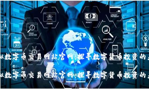 虚拟数字币交易网站官网：探寻数字货币投资的未来

虚拟数字币交易网站官网：探寻数字货币投资的未来