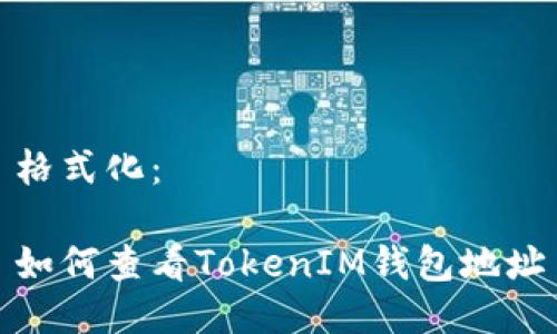 格式化：

如何查看TokenIM钱包地址
