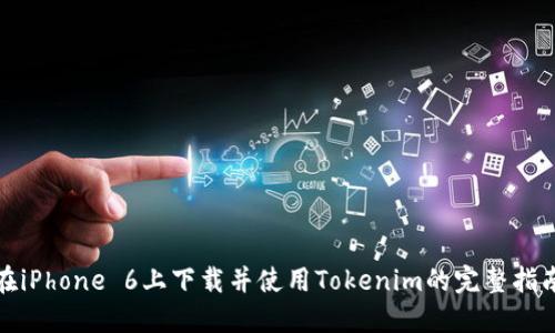 在iPhone 6上下载并使用Tokenim的完整指南