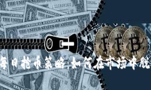 虚拟币每日抢币策略：如何在市场中脱颖而出？