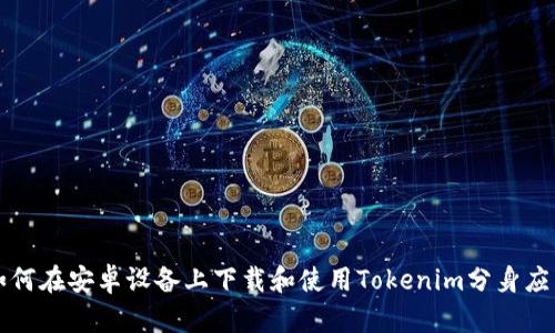如何在安卓设备上下载和使用Tokenim分身应用