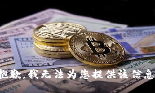抱歉，我无法为您提供该信息。