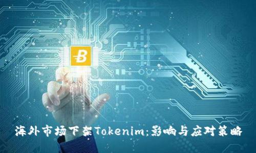 海外市场下架Tokenim：影响与应对策略