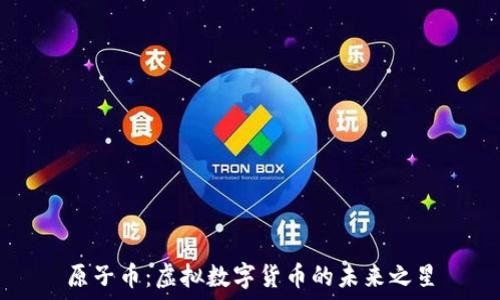  
原子币：虚拟数字货币的未来之星