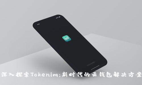 深入探索Tokenim：新时代的云钱包解决方案