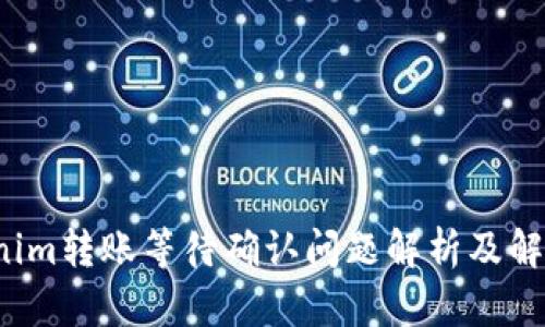  Tokenim转账等待确认问题解析及解决方案