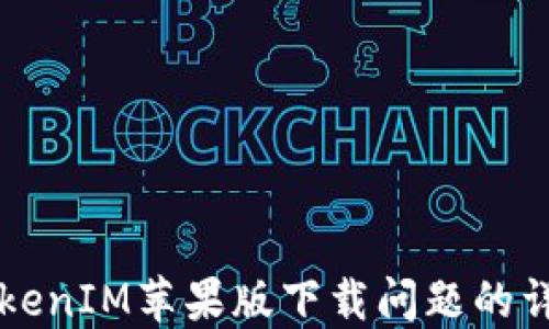 
解决TokenIM苹果版下载问题的详细指南