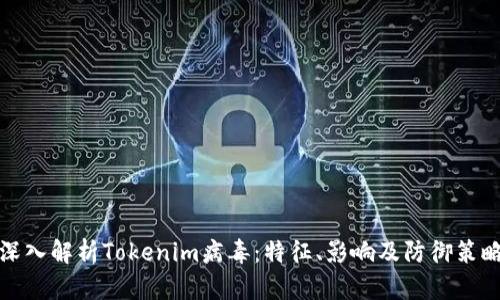 深入解析Tokenim病毒：特征、影响及防御策略