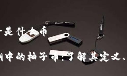 虚拟币柚子是什么币

笼罩在热潮中的柚子币：了解其定义、价值与未来