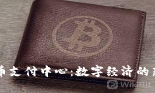 虚拟币支付中心：数字经济的新纪元