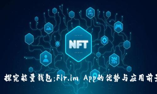 : 探究能量钱包：Fir.im App的优势与应用前景