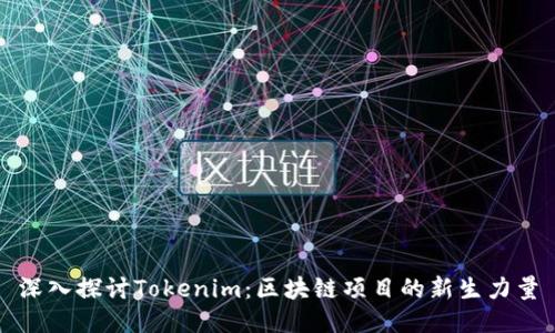 深入探讨Tokenim：区块链项目的新生力量