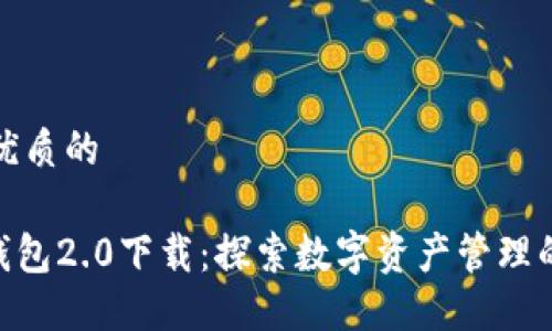 思考一个优质的
Tokenim钱包2.0下载:探索数字资产管理的全新境界