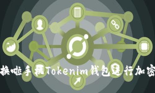 如何使用换啦手机Tokenim钱包进行加密货币管理