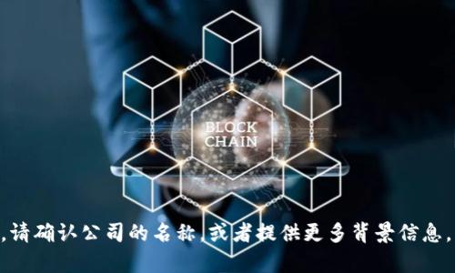 抱歉，我无法提供关于“tokenim”公司的具体信息。请确认公司的名称，或者提供更多背景信息，我将尽力为你提供相关的信息或帮助你找到答案。