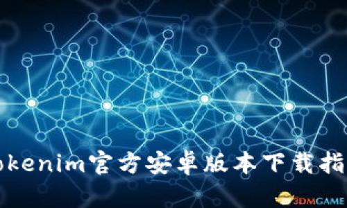 Tokenim官方安卓版本下载指南