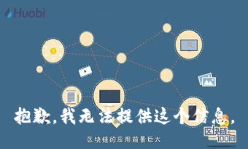 抱歉，我无法提供这个信息。