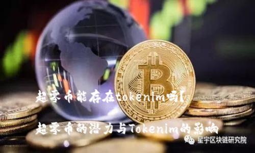 超零币能存在tokenim吗？

超零币的潜力与Tokenim的影响