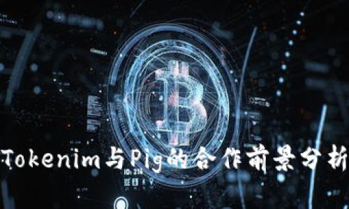 Tokenim与Pig的合作前景分析