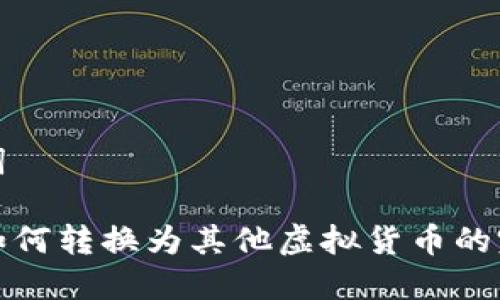 和关键词

比特币如何转换为其他虚拟货币的完整指南
