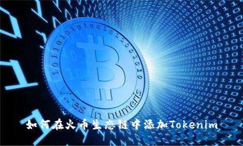 如何在火币生态链中添加Tokenim