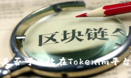 行云币是否可以放在Tokenim平台的探讨