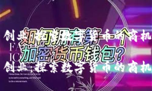 虚拟币创业：探索数字货币的商机与挑战

虚拟币创业：探索数字货币的商机与挑战