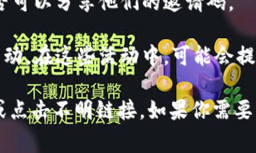 关于“tokenim”的邀请码获取方式，通常可以通过以下途径来查找：

1. **官方网站**：访问Tokenim的官方网站，通常会在注册页面或相关的推广页面中提供邀请码的获取方式。

2. **社交媒体**：许多项目会在其社交媒体平台（如Twitter、Facebook、Telegram等）发布邀请码，关注他们的官方账户可以及时获取相关信息。

3. **社区论坛**：加入与Tokenim相关的社区论坛（如Reddit、Discord等），社区成员有时会分享邀请码。

4. **朋友推荐**：如果你的朋友已经使用Tokenim，问询他们是否可以分享他们的邀请码。

5. **活动推广**：Tokenim可能会不定期举办一些活动或推广活动，在这些活动中，可能会提供邀请码或其他参与方式。

请注意，寻找邀请码时要小心防范诈骗，不要随意分享个人信息或点击不明链接。如果你需要具体的Tokenim邀请码，最有效的方式是直接通过官方渠道获取。
