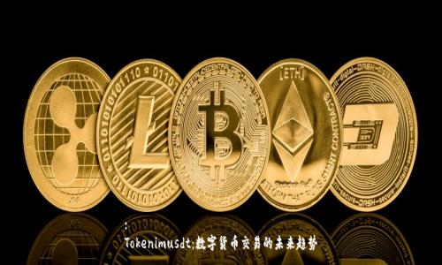 :
Tokenimusdt：数字货币交易的未来趋势