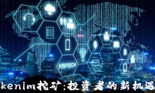 
解析Tokenim挖矿：投资者的新机遇与挑战