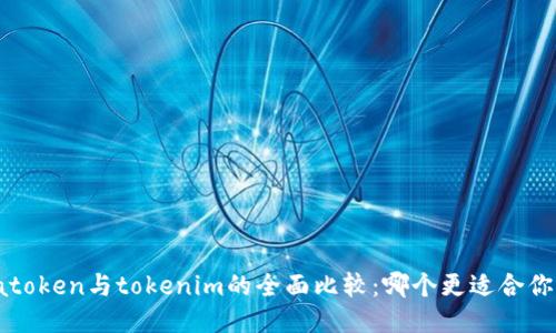 atoken与tokenim的全面比较：哪个更适合你？