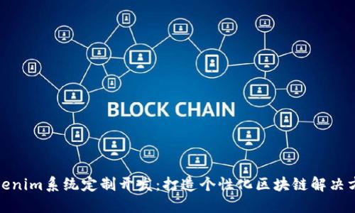 tokenim系统定制开发：打造个性化区块链解决方案
