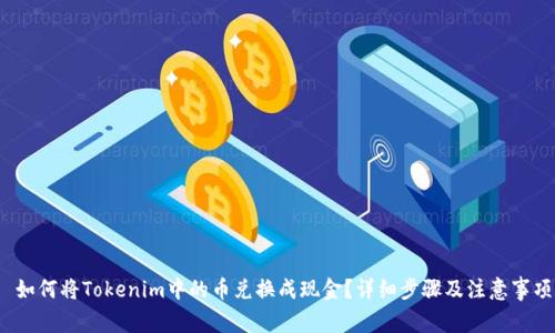  如何将Tokenim中的币兑换成现金？详细步骤及注意事项