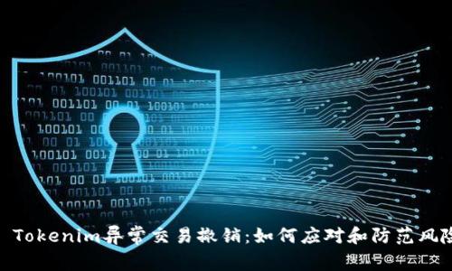 : Tokenim异常交易撤销：如何应对和防范风险