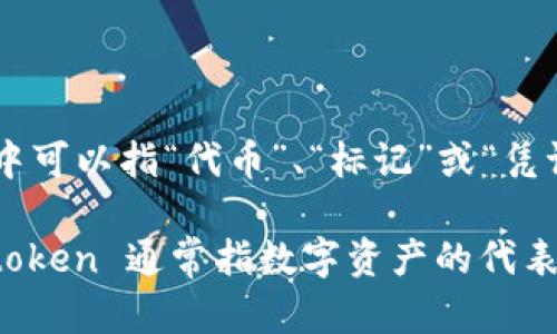 “tokenim” 是一个拼写，可能是“token”的变化形式。具体含义可能取决于上下文，但从字面上理解，“token” 在英文中可以指“代币”、“标记”或“凭证”。

如果你是在询问“tokenim”一词的英文翻译或意义，通常“token”这个词是更常用的表达。在区块链和加密货币领域，token 通常指数字资产的代表形式。如果“tokenim”是在某个特定项目或上下文中使用的术语，可能需要查看具体文档或来源以获取更准确的定义。