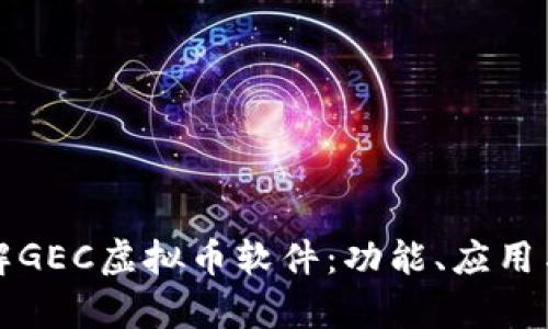 全方位了解GEC虚拟币软件：功能、应用与未来前景