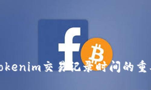 深入探讨Tokenim交易记录时间的重要性与影响