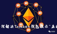 ### 如何解决Tomken钱包提示“未打包”问题