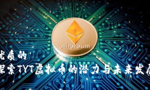 优质的
探索TYT虚拟币的潜力与未来发展