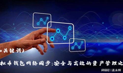 (和关键词)

虚拟币钱包网络同步：安全与高效的资产管理之道