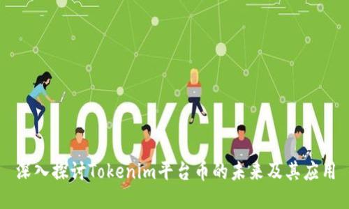深入探讨Tokenim平台币的未来及其应用