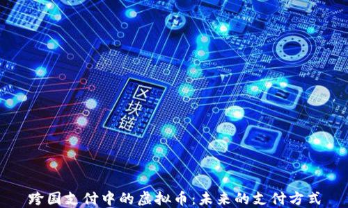
跨国支付中的虚拟币：未来的支付方式