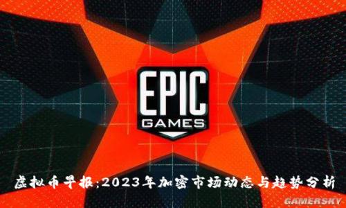 虚拟币早报：2023年加密市场动态与趋势分析